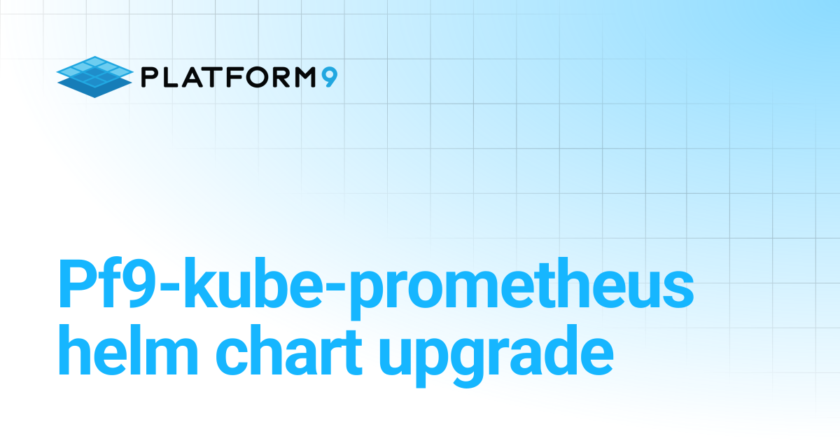 Pf9-kube-prometheus helm chart upgrade | Managed Kubernetes 5.15 ...