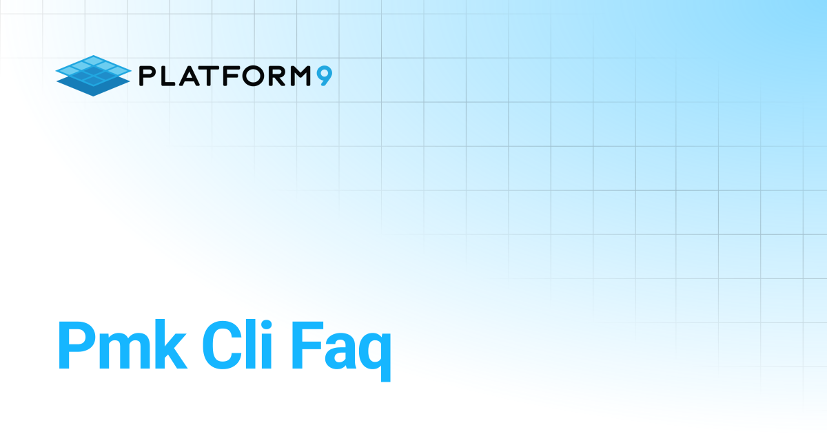 Pmk Cli Faq | Managed Kubernetes 5.7 | Platform9 Private Cloud Director ...