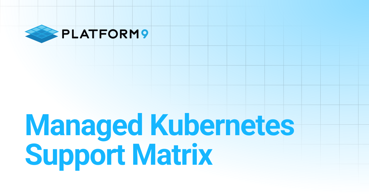 Managed Kubernetes Support Matrix | Managed Kubernetes | Platform9 ...