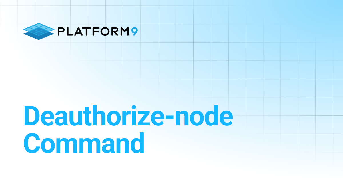 Deauthorize-node Command | Managed Kubernetes | Platform9 Private Cloud ...