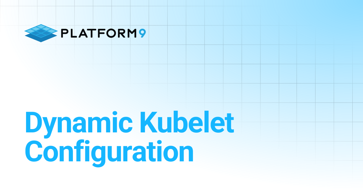 Dynamic Kubelet Configuration | Managed Kubernetes | Platform9 Private ...