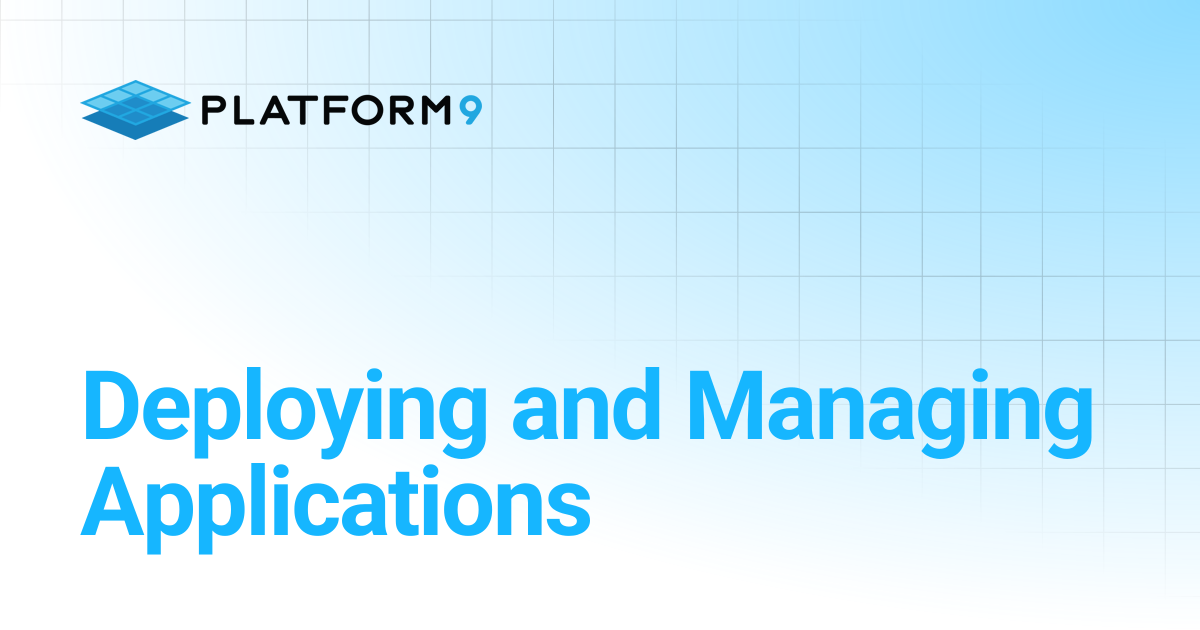 Deploying and Managing Applications | Managed Kubernetes | Platform9 ...