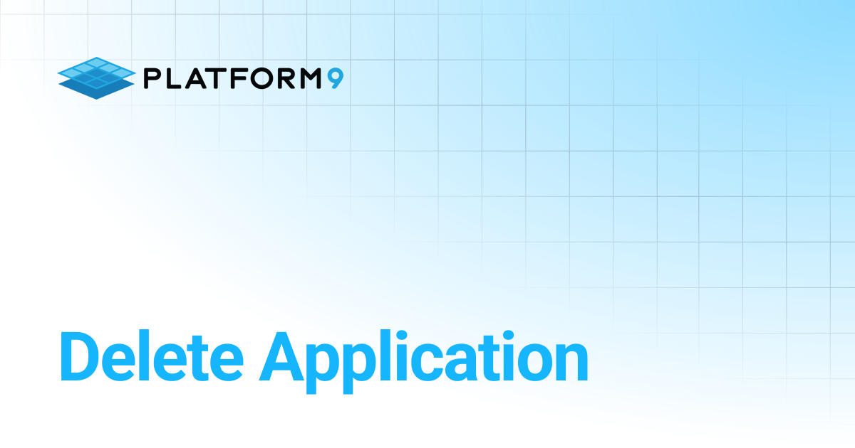 Delete Application | Managed OpenStack 5.8 | Platform9 Private Cloud ...