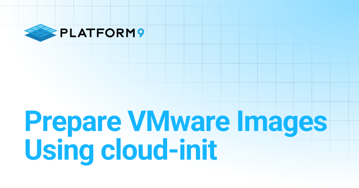 Prepare VMware Images Using cloud-init | Managed OpenStack | Platform9 ...