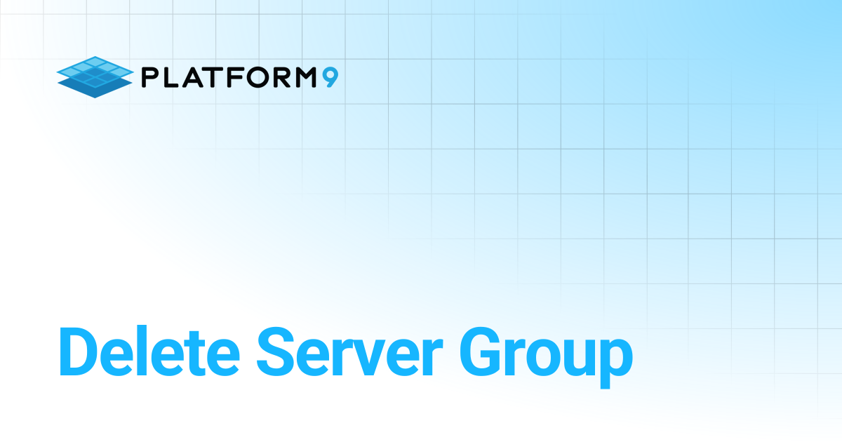 Delete Server Group | Managed OpenStack | Platform9 Private Cloud ...