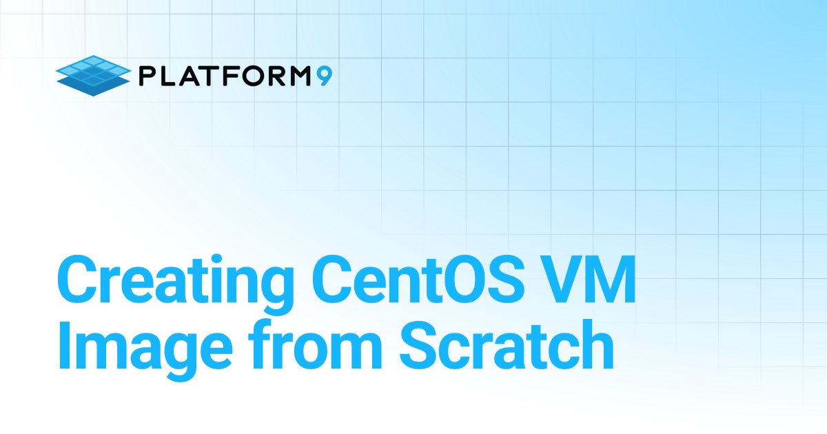 Creating CentOS VM Image from Scratch | Managed OpenStack | Platform9 ...