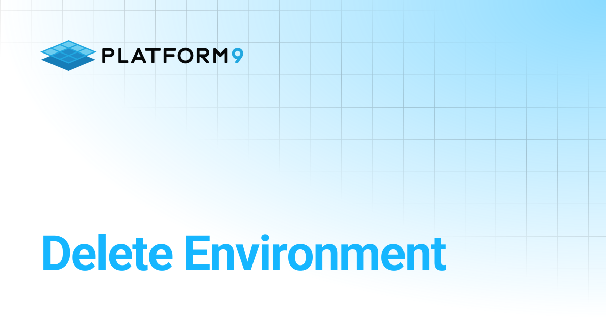 Delete Environment | Managed OpenStack | Platform9 Private Cloud ...