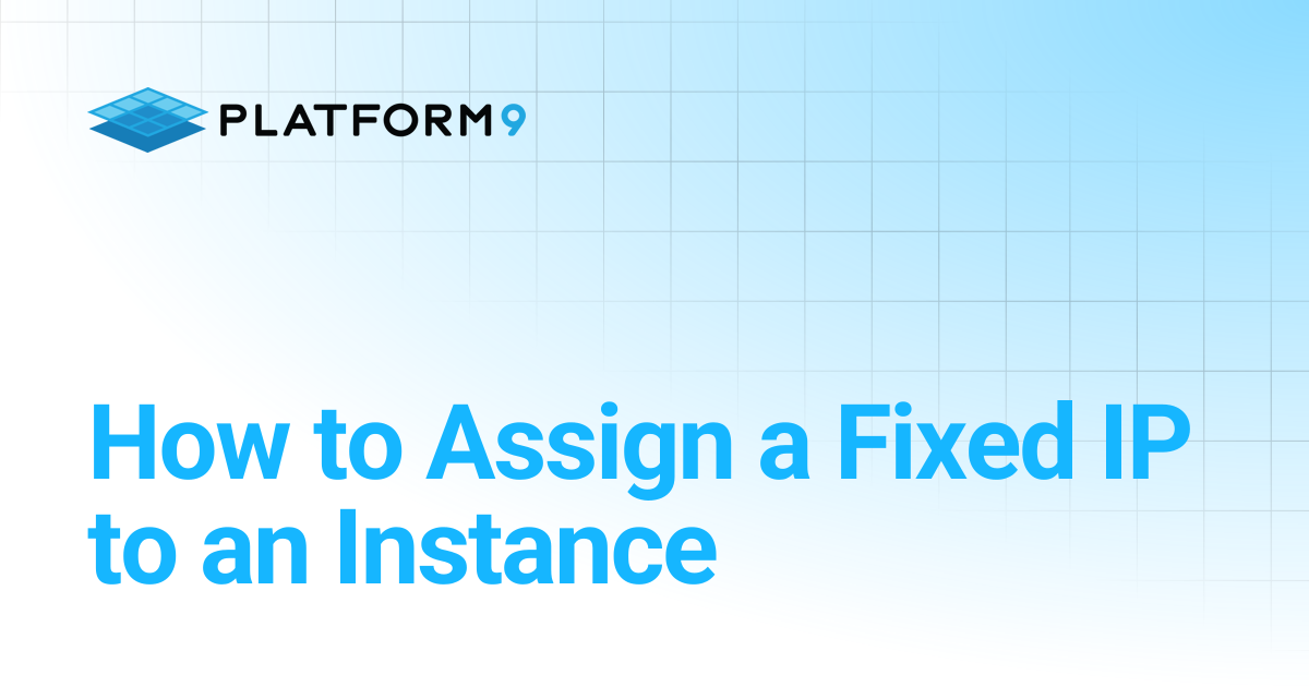 How to Assign a Fixed IP to an Instance | Managed OpenStack | Platform9 ...