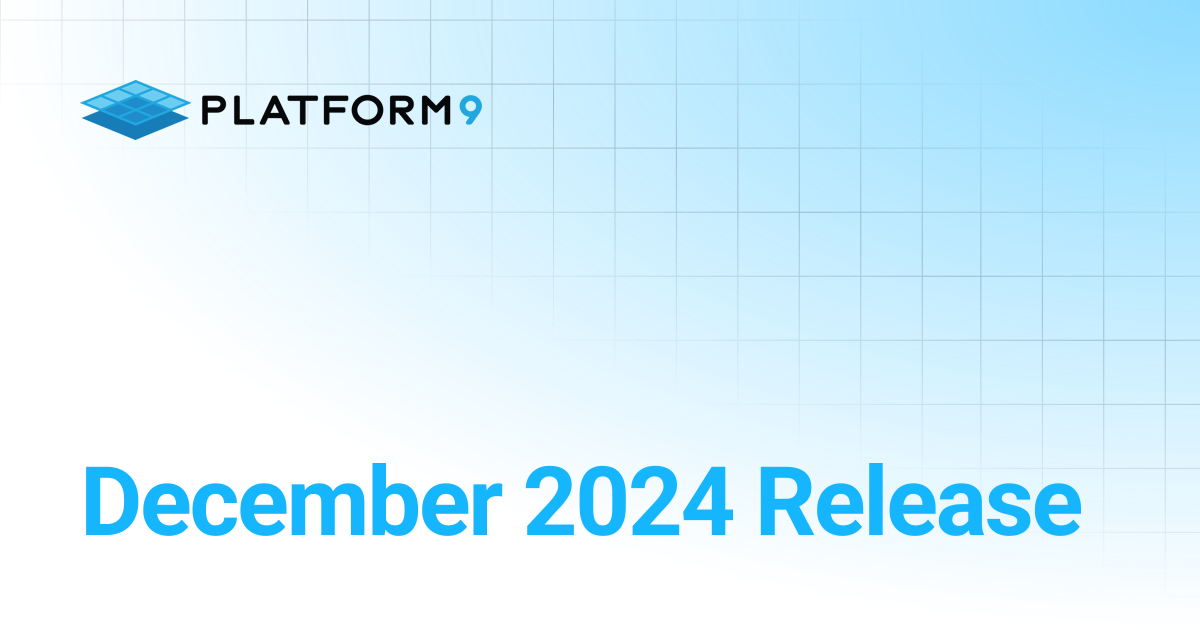 December 2024 Release | Release Notes | Platform9 Private Cloud ...