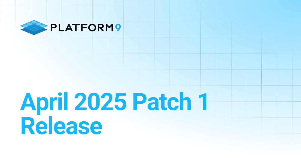 April 2025 Patch 1 Release | Release Notes | Platform9 Private Cloud ...